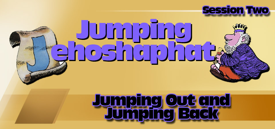 Jumping Out and Jumping Back – Jumping Jehoshaphat (Session Two)