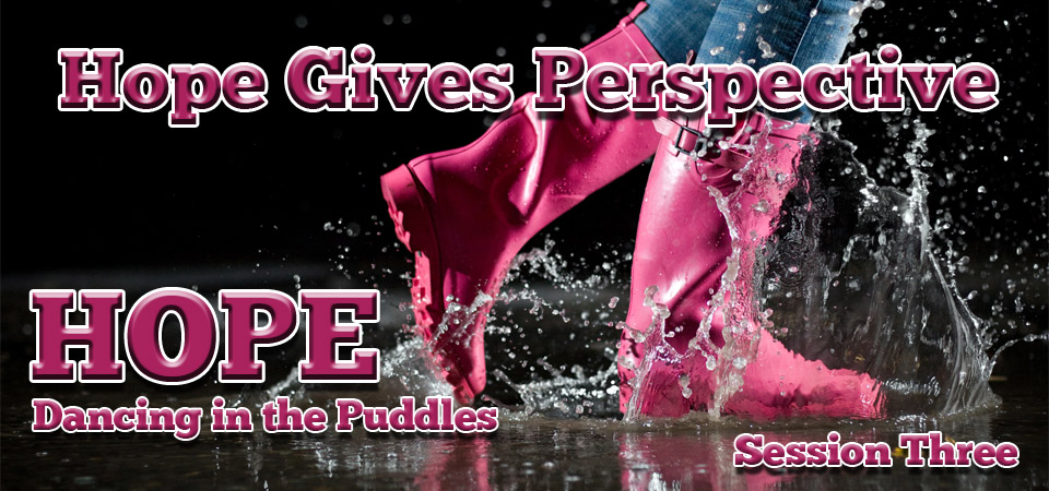 Hope Gives Perspective – Hope: Dancing in the Puddles (Session Three)