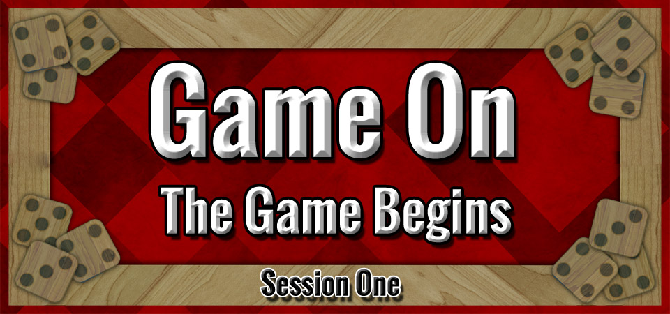 Game On – The Game Begins (Session One)