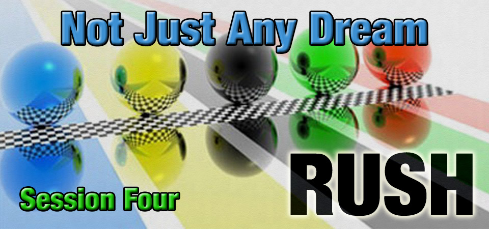 Not Just Any Dream – RUSH (Session Four)