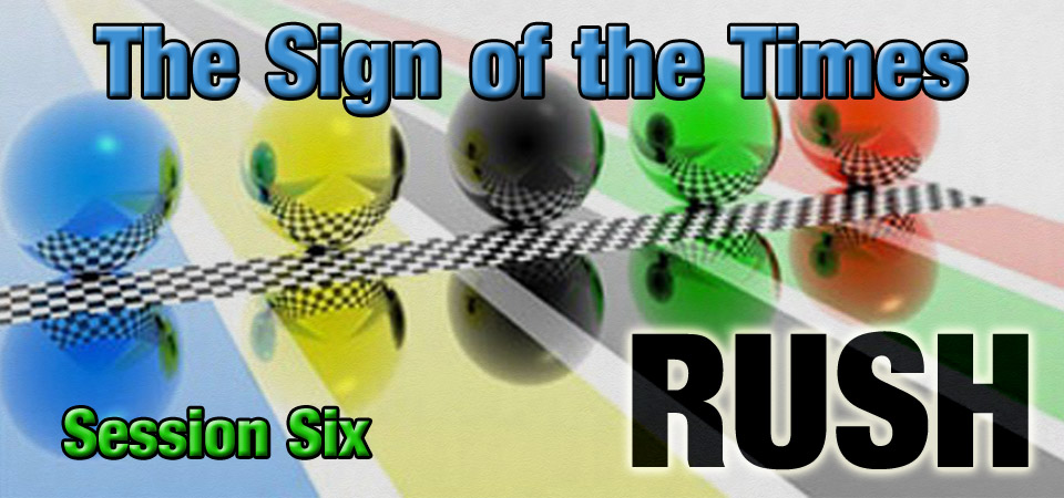 The Sign of the Times – RUSH (Session Six)
