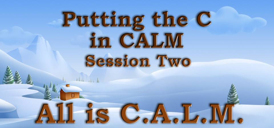 Putting the C in CALM – All is C.A.L.M. (Session Two)