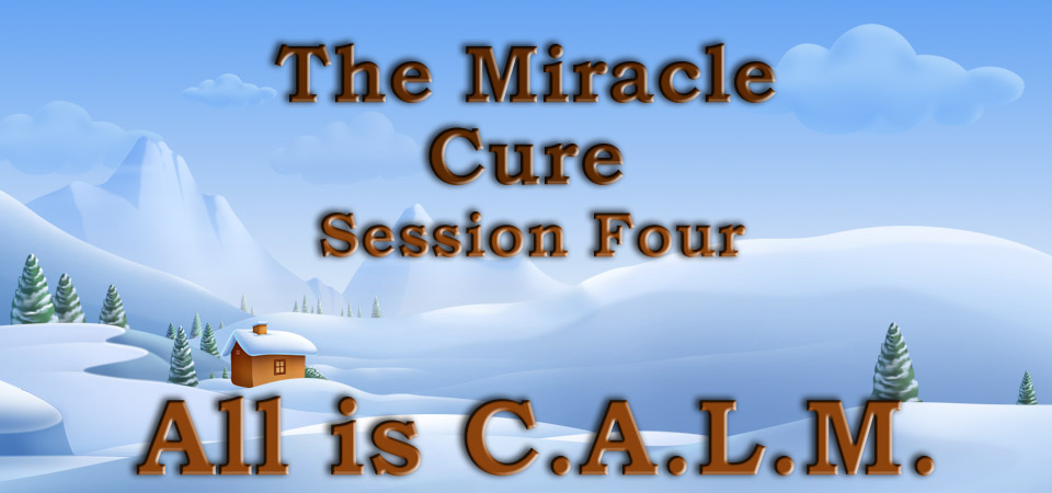 The Miracle Cure – All is C.A.L.M. (Session Four)