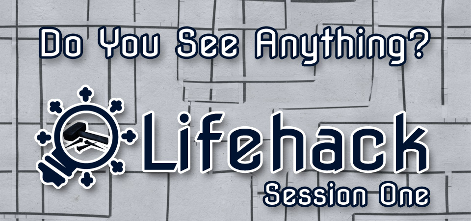 Do You See Anything? – Lifehack (Session One)