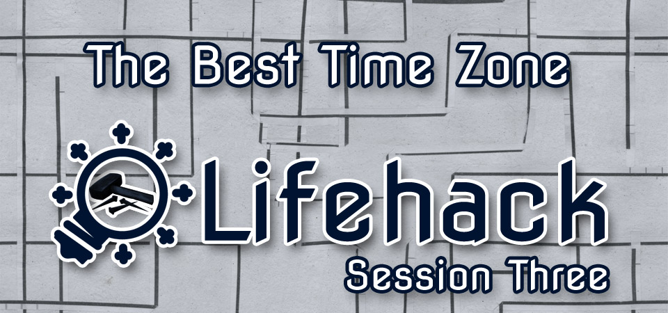 The Best Time Zone – Lifehack (Session Three)