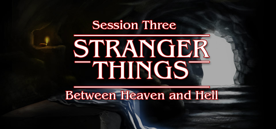 Between Heaven and Hell – Stranger Things (Session Three)