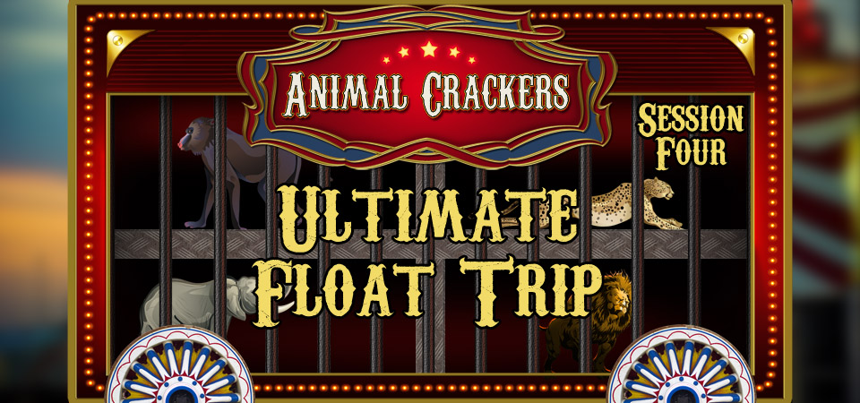 Ultimate Float Trip – Animal Crackers (Session Four)