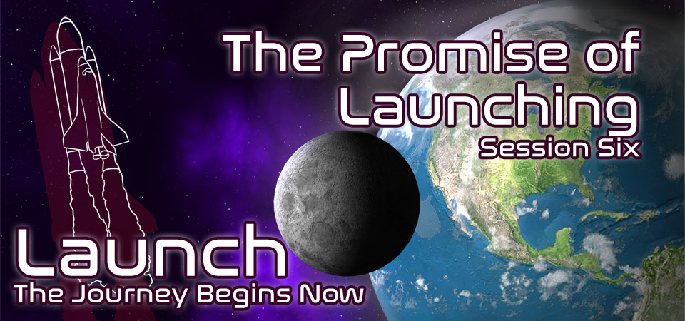 The Promise of Launching – Launch (Session Six)