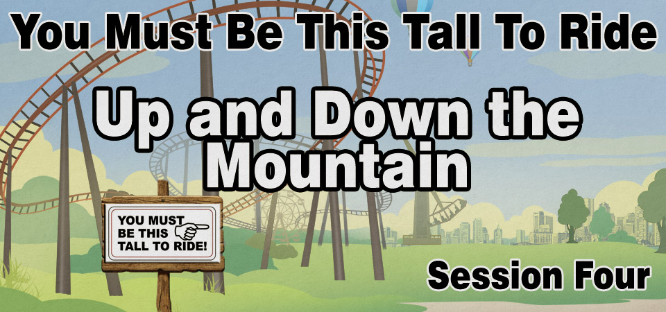 Up and Down the Mountain – You Must Be This Tall to Ride (Session Four)