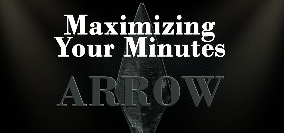 Maximizing Your Minutes – Arrow (Session Three)