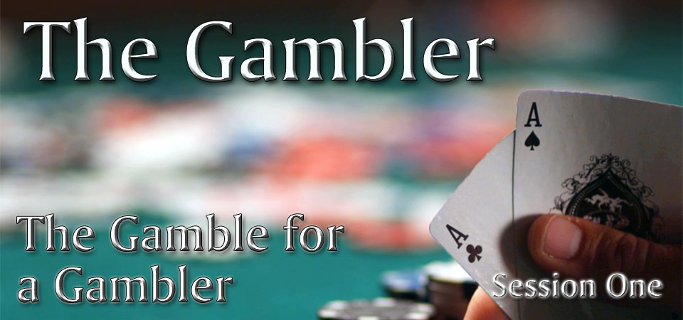 The Gamble for a Gambler – The Gambler (Session One)