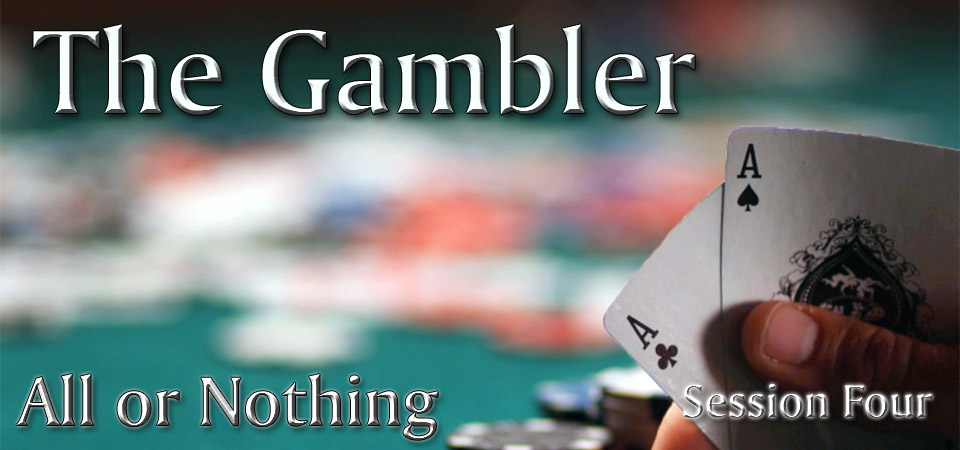 All or Nothing – The Gambler (Session Four)