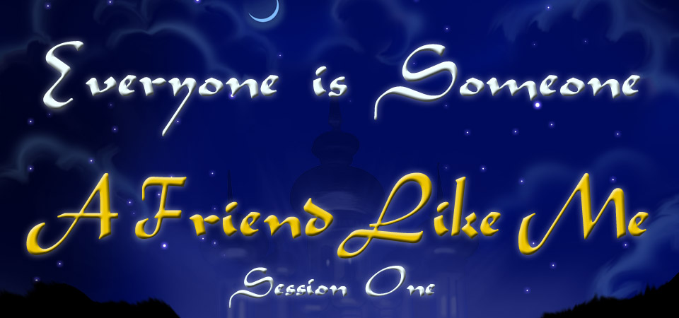 Everyone is Someone – A Friend Like Me (Session One)