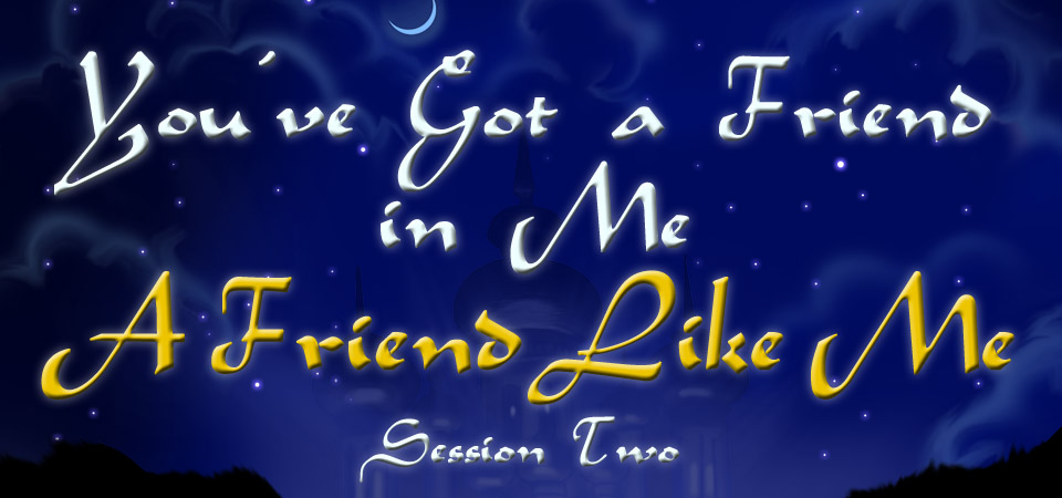 You’ve Got a Friend in Me – A Friend Like Me (Session Two)