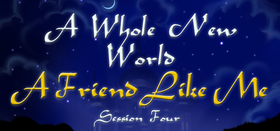 A Whole New World – A Friend Like Me (Session Four)