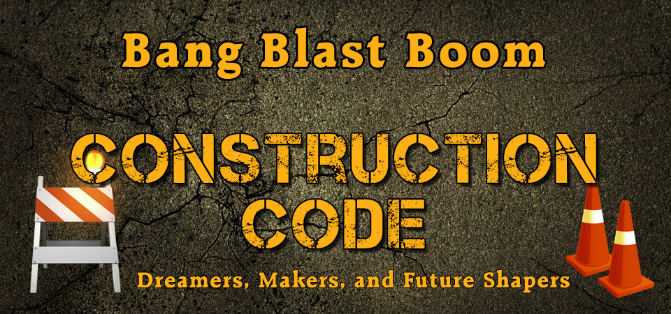 Bang Blast Boom – Construction Code (Session Four)
