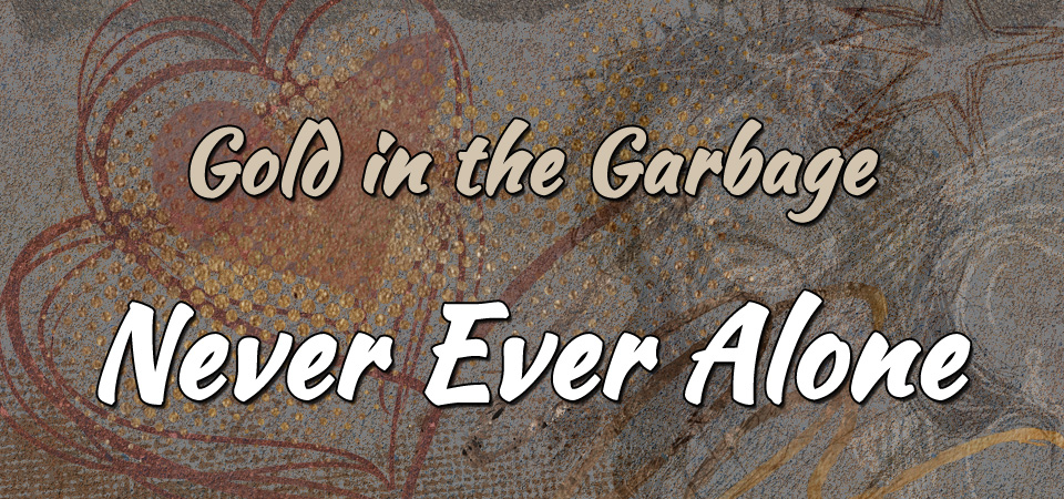 Gold in the Garbage – Never Ever Alone (Session Two)