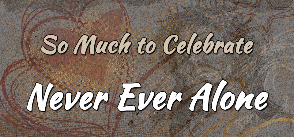 So Much to Celebrate – Never Ever Alone (Session Three)