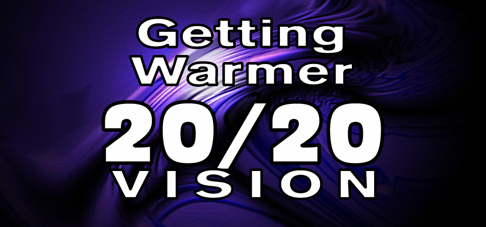 Getting Warmer – 20/20 Vision (Session Three)