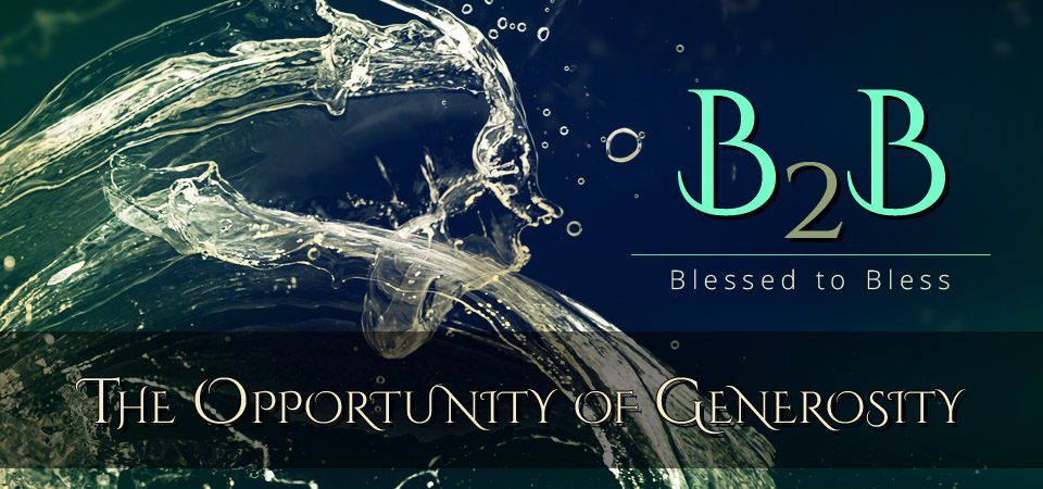 The Opportunity of Generosity – Blessed 2 Bless (B2B) – Session Three