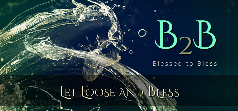 Let Loose and Bless – Blessed 2 Bless (B2B) – Session Four