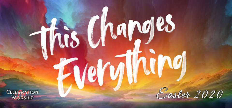 This Changes Everything – Easter 2020