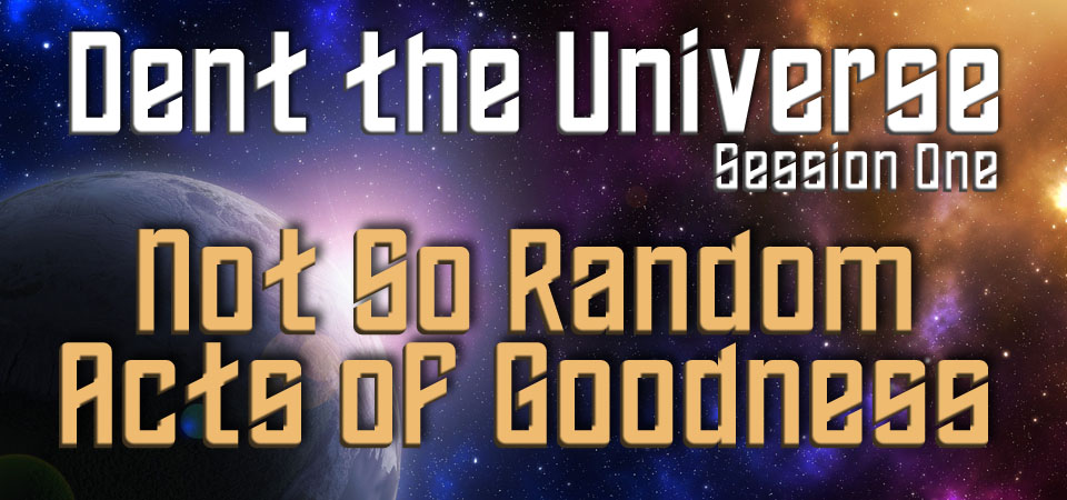 Not So Random Acts of Goodness – Dent the Universe (Session One)