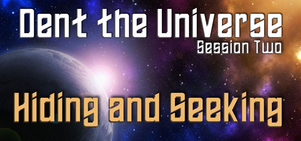 Hiding and Seeking – Dent the Universe (Session Two)