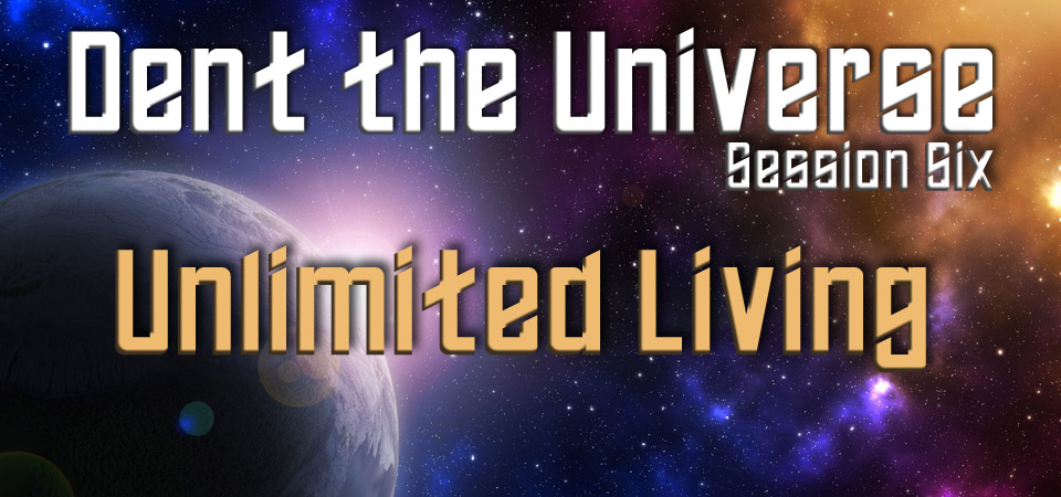 Unlimited Living – Dent the Universe (Session Six)