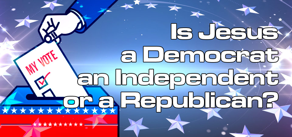 Is Jesus a Democrat, an Independent or a Republican (Session Four)