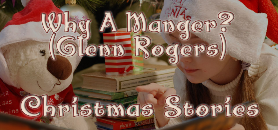 Why A Manger? – Christmas Stories (Guest speaker: Glenn Rogers)