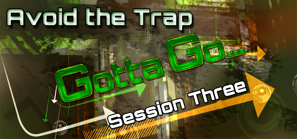 Avoid the Trap – Gotta Go… (Session Three)