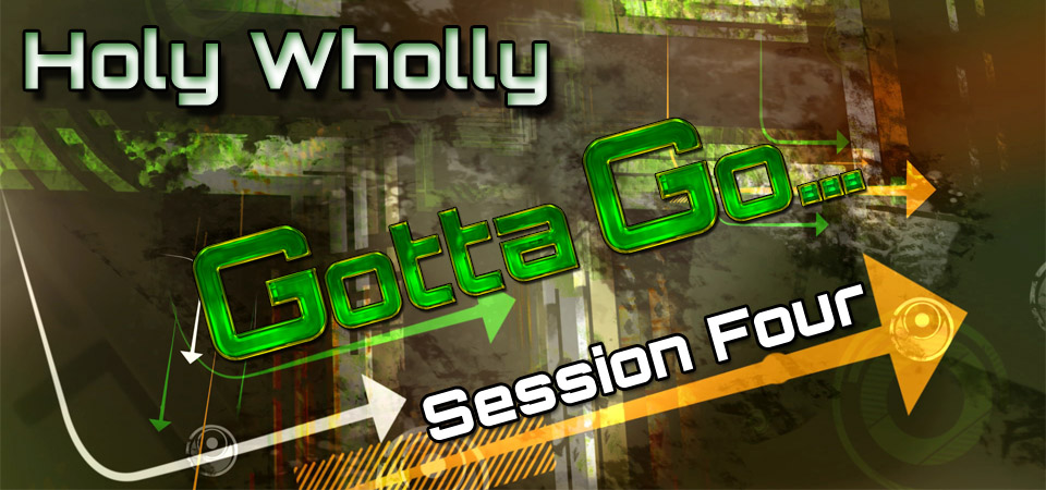 Holy Wholly – Gotta Go… (Session Four)