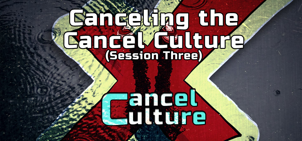 Canceling the Cancel Culture – Cancel Culture Series (Session Three)