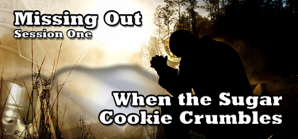 When the Sugar Cookie Crumbles – Missing Out (Session One)