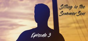 Sitting in the Summer Sun – Episode 3