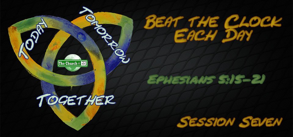Beat the Clock Each Day – Today, Tomorrow, Together (Session Seven)