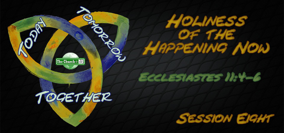 Holiness of the Happening Now – Today, Tomorrow, Together (Session Eight)