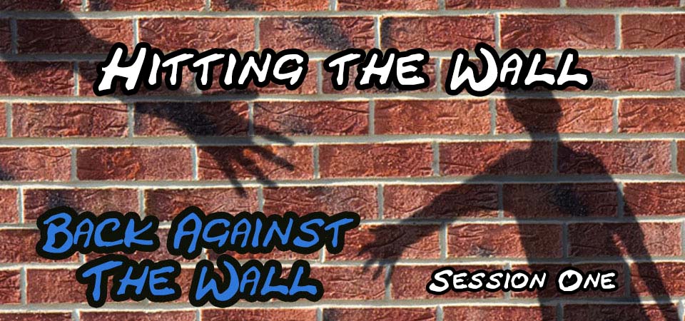 Hitting the Wall – Back Against the Wall (Session One)