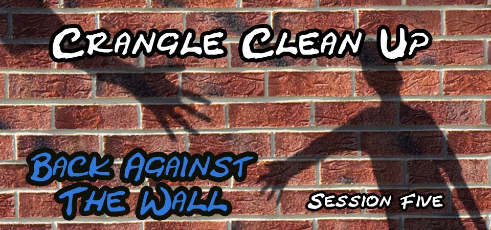 Crangle Clean Up – Back Against the Wall (Session Five)