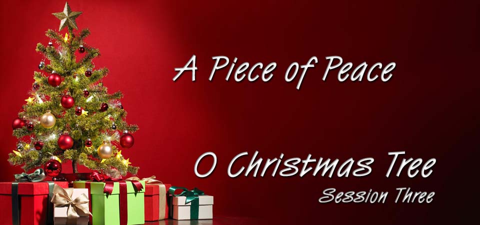A Piece of Peace – O Christmas Tree (Session Three)