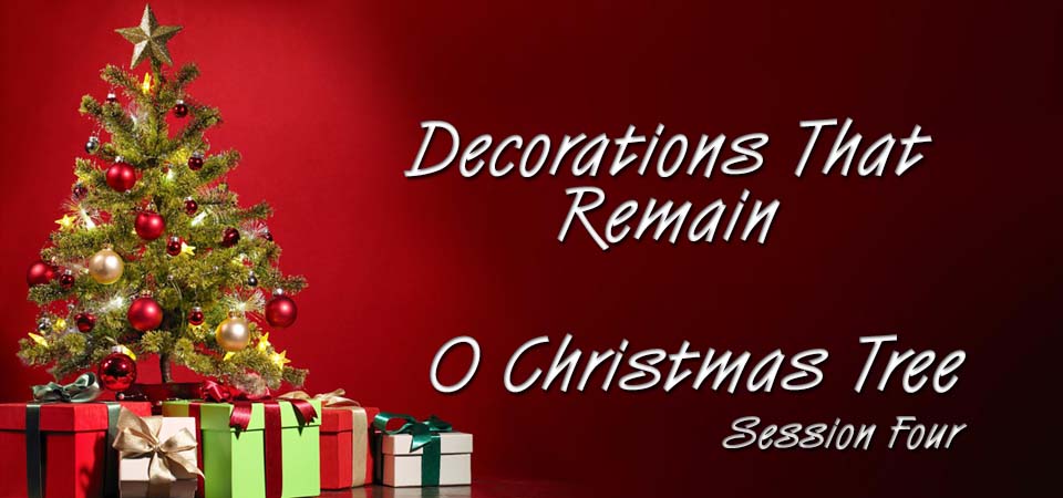 Decorations That Remain – O Christmas Tree (Session Four)