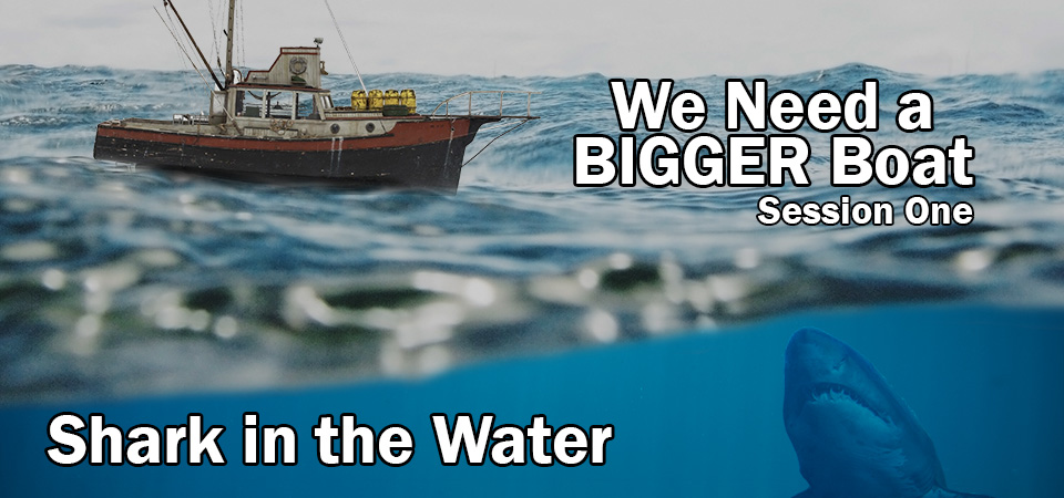 Shark in the Water – We Need a BIGGER Boat (Session One)