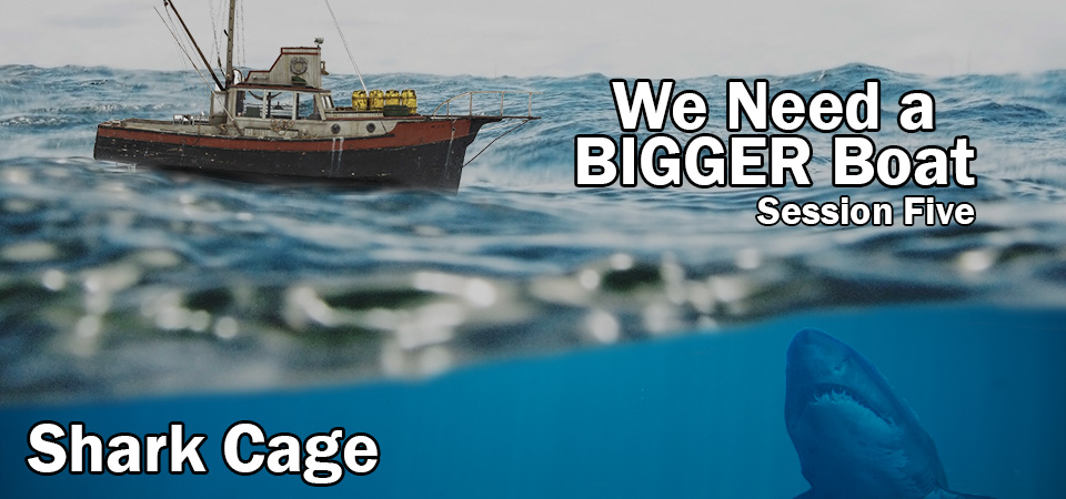 Shark Cage – We Need a BIGGER Boat (Session Five)