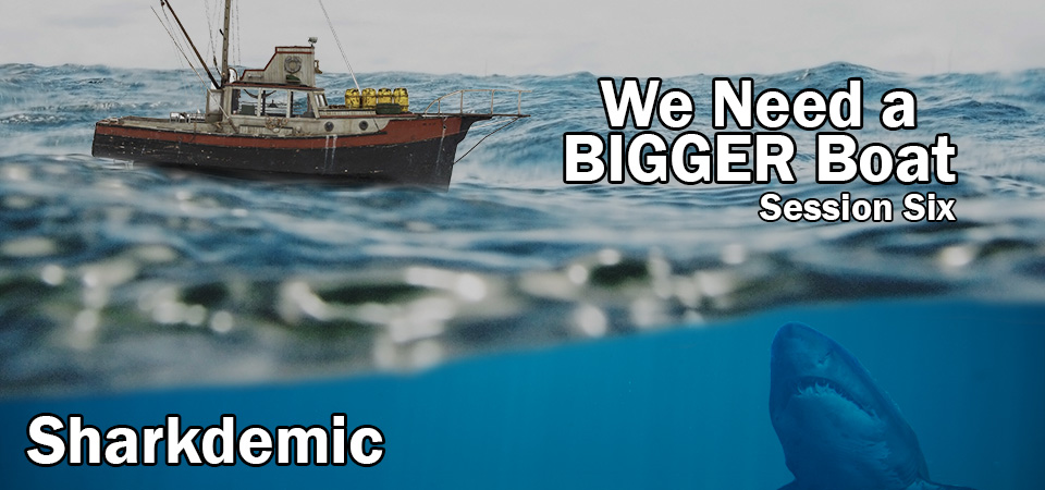 Sharkdemic – We Need a BIGGER Boat (Session Six)