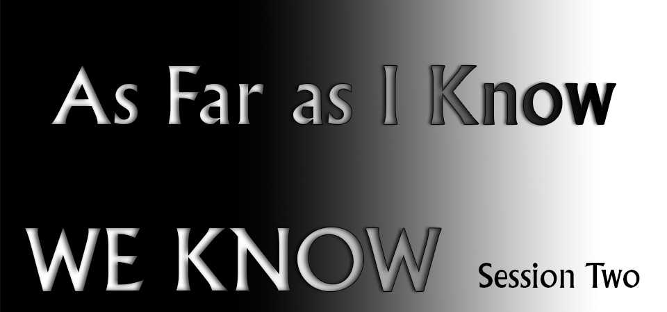 As Far as I Know – We Know (Session Two)