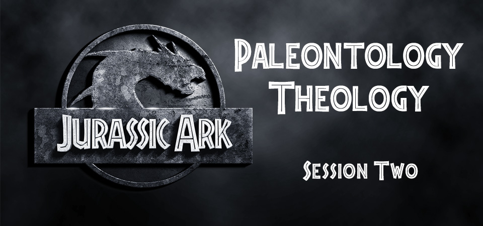 Paleontology Theology – Jurassic Ark (Session Two)