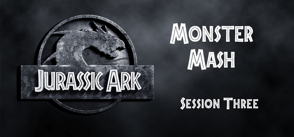 Monster Mash – Jurassic Ark (Session Three)