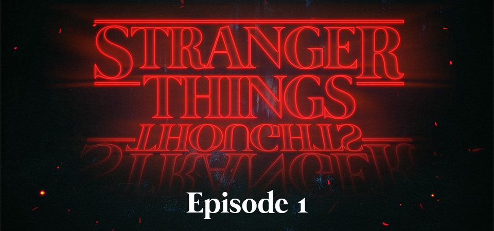 Stranger Things Thoughts (S1E1) – Seeing Things Upside Down