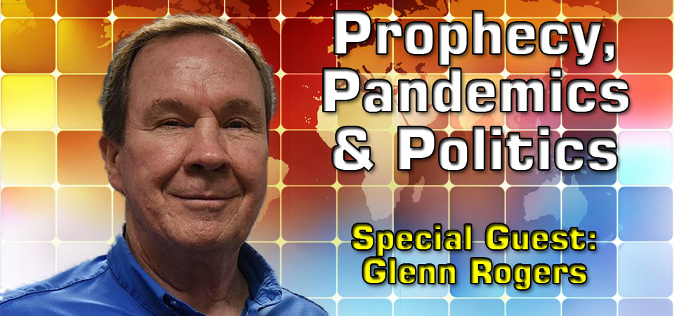 Prophecy, Pandemics & Politics – Special Guest: Glenn Rogers